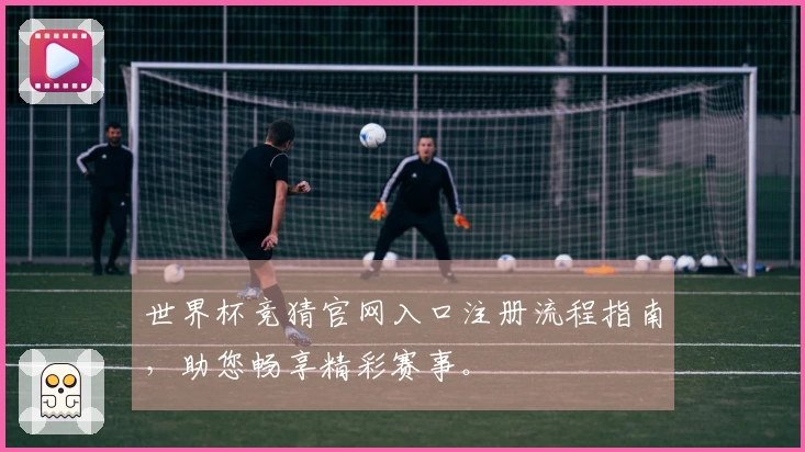 世界杯竞猜官网入口注册流程指南，助您畅享精彩赛事。